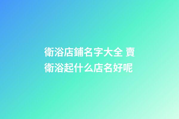 衛浴店鋪名字大全 賣衛浴起什么店名好呢
